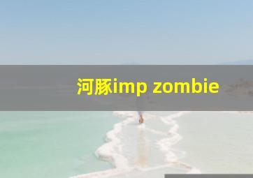 河豚imp zombie